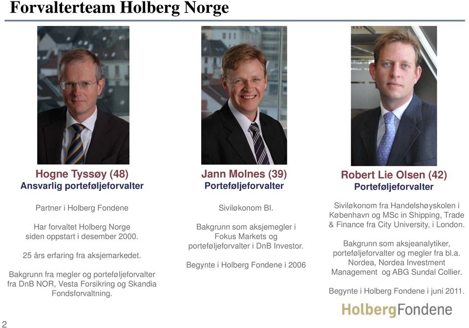 Fokus Markets og porteføljeforvalter i DnB Investor. Bakgrunn som aksjeanalytiker, 25 års erfaring fra aksjemarkedet. porteføljeforvalter og megler fra bl.a. Begynte i Holberg Fondene i 2006 Nordea, Nordea Investment Bakgrunn fra megler og porteføljeforvalter Management og ABG Sundal Collier.