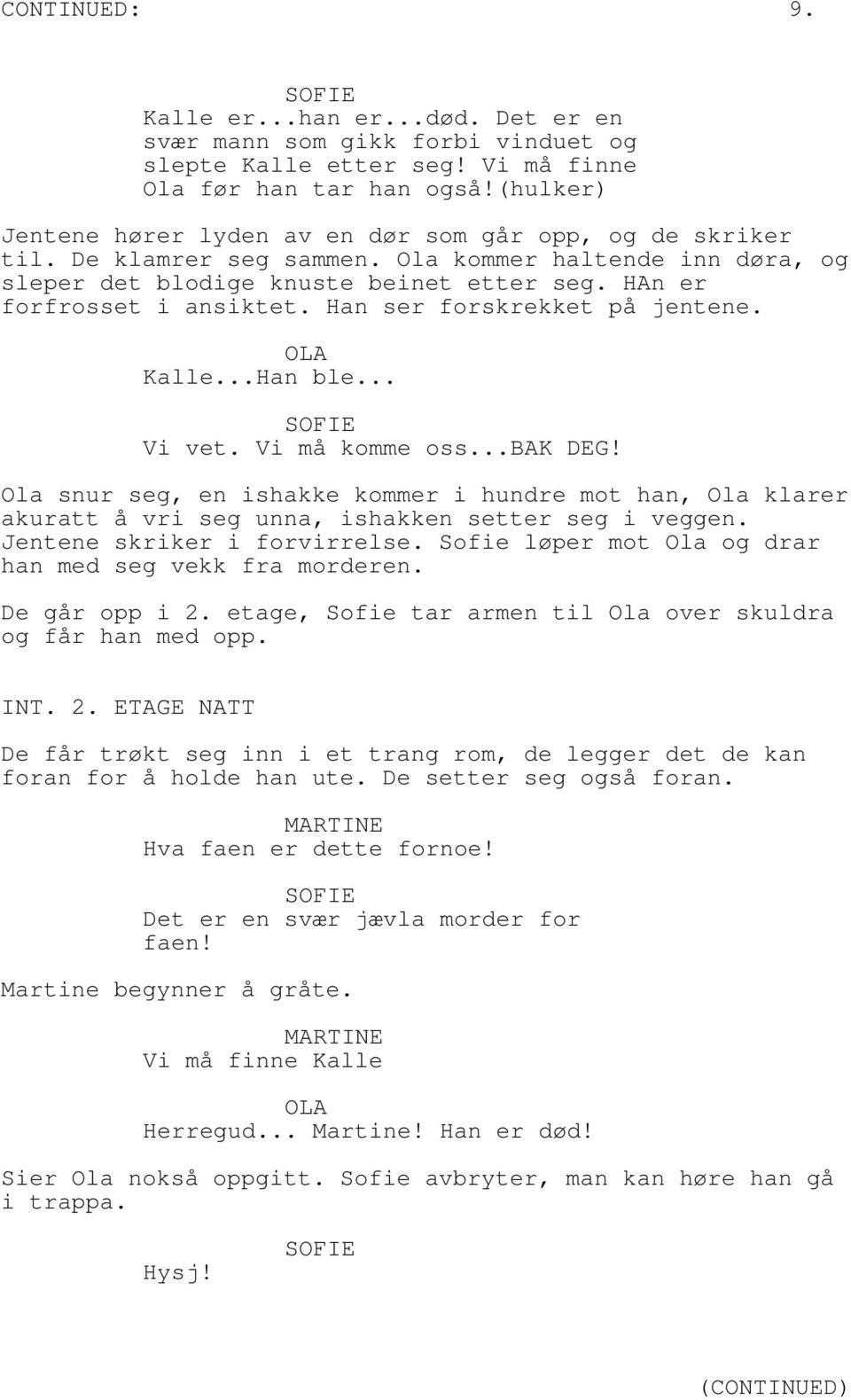 Han ser forskrekket på jentene. Kalle...Han ble... Vi vet. Vi må komme oss...bak DEG! Ola snur seg, en ishakke kommer i hundre mot han, Ola klarer akuratt å vri seg unna, ishakken setter seg i veggen.