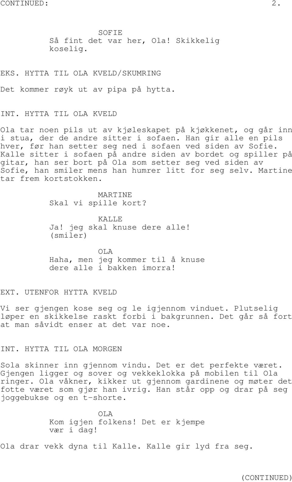 Kalle sitter i sofaen på andre siden av bordet og spiller på gitar, han ser bort på Ola som setter seg ved siden av Sofie, han smiler mens han humrer litt for seg selv. Martine tar frem kortstokken.