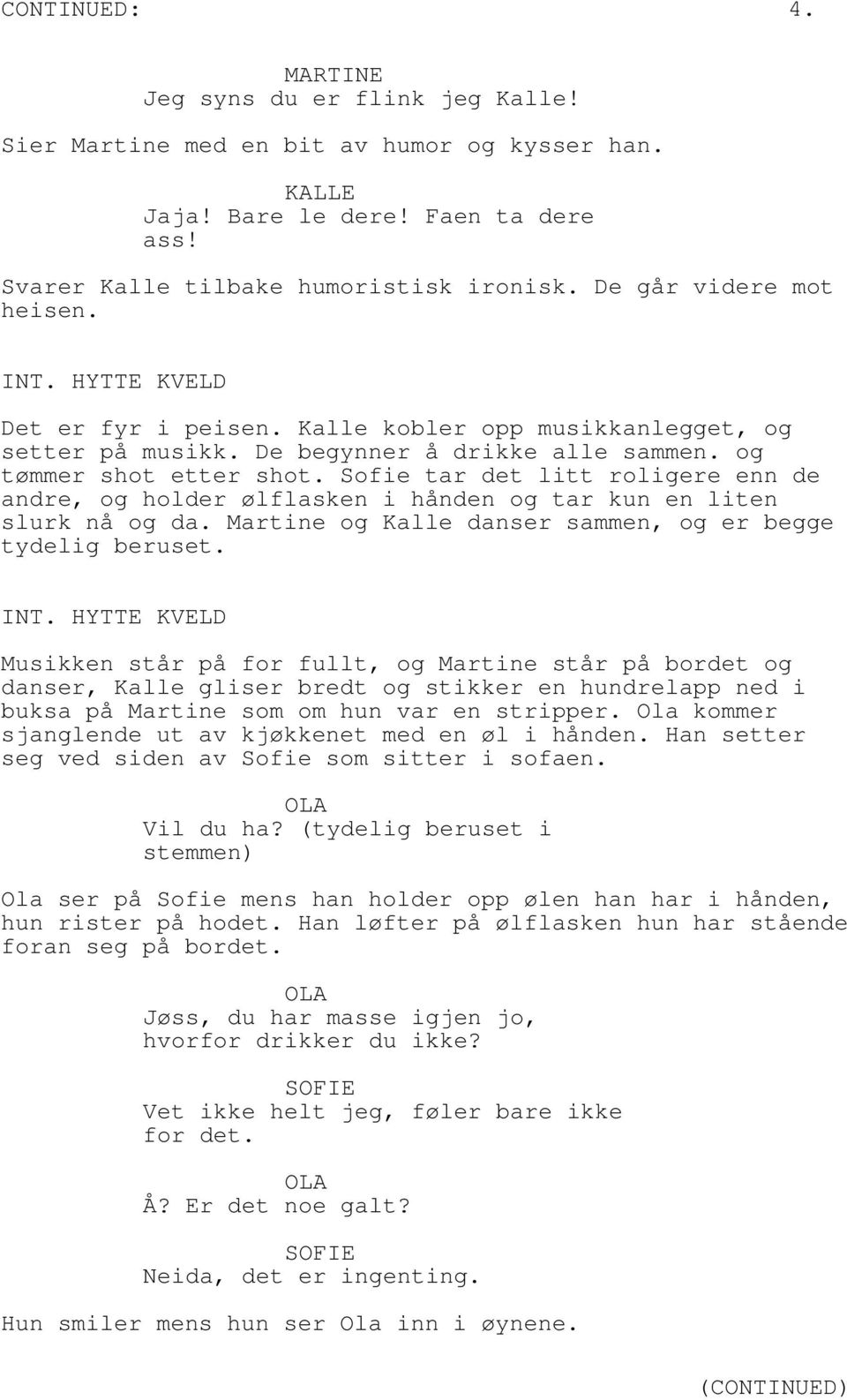 Sofie tar det litt roligere enn de andre, og holder ølflasken i hånden og tar kun en liten slurk nå og da. Martine og Kalle danser sammen, og er begge tydelig beruset. INT.