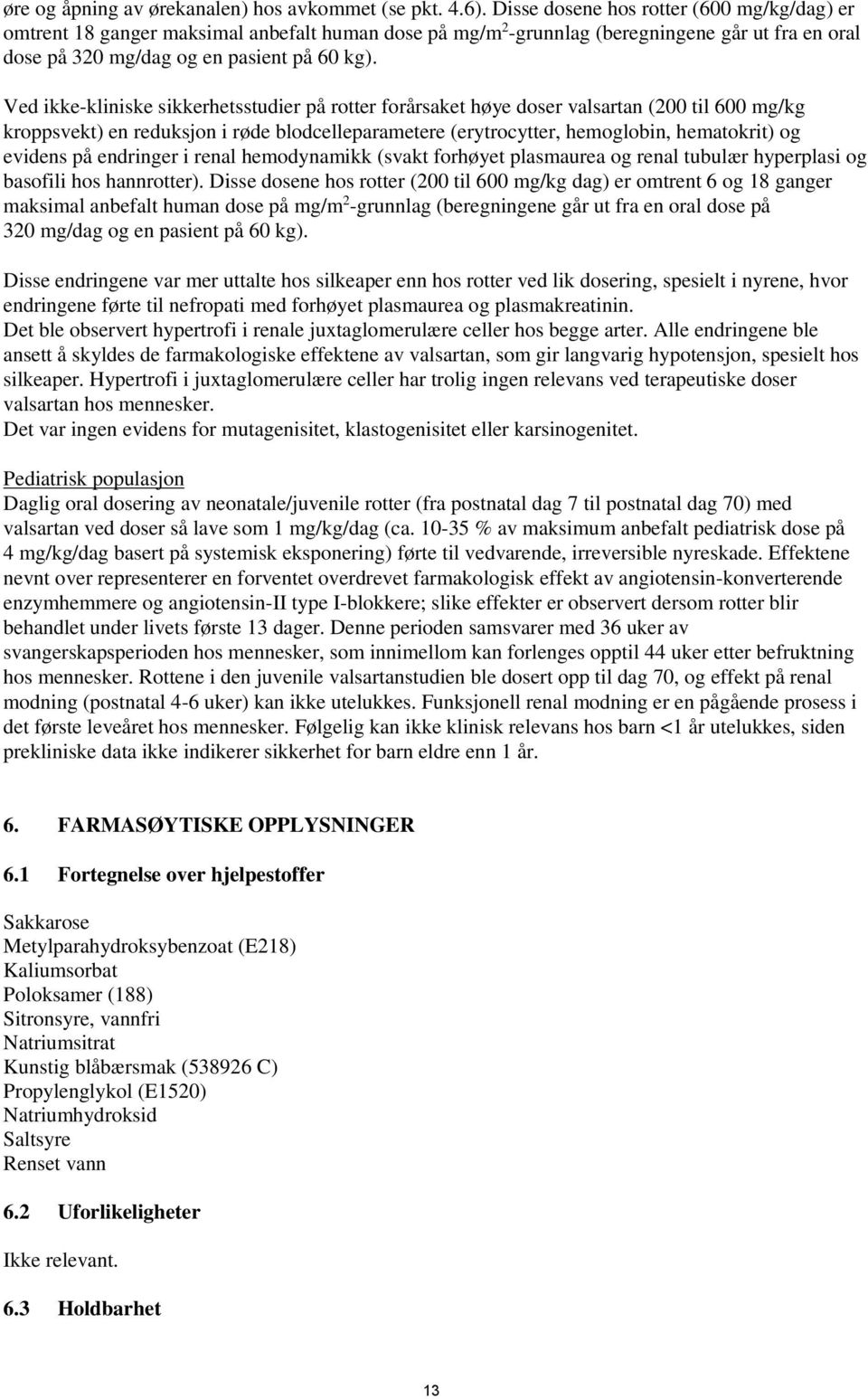 Ved ikke-kliniske sikkerhetsstudier på rotter forårsaket høye doser valsartan (200 til 600 mg/kg kroppsvekt) en reduksjon i røde blodcelleparametere (erytrocytter, hemoglobin, hematokrit) og evidens