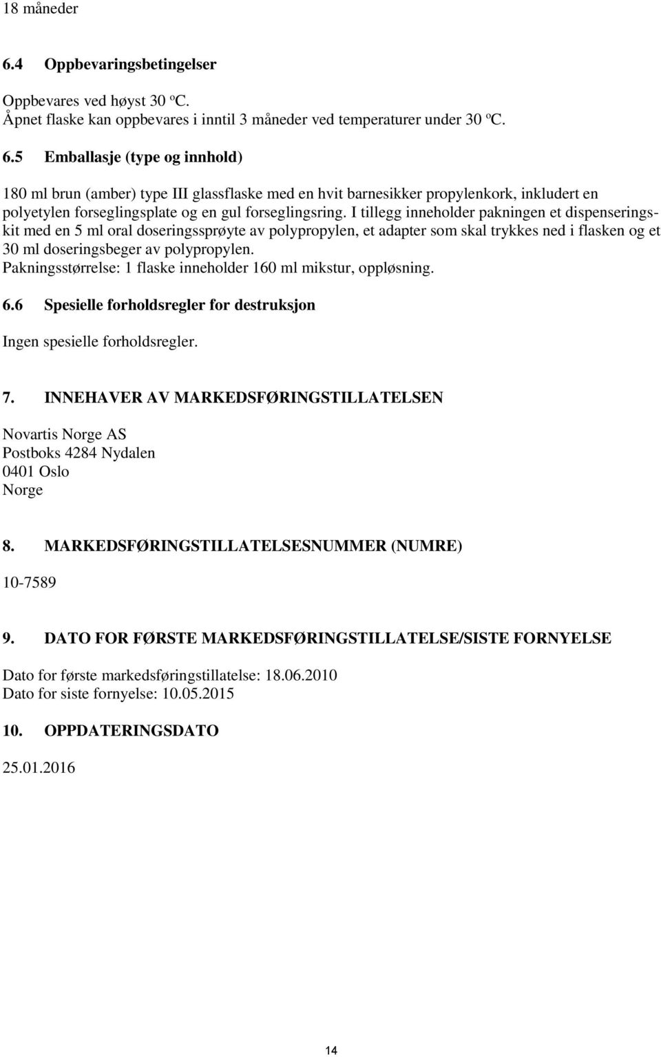 Pakningsstørrelse: 1 flaske inneholder 160 ml mikstur, oppløsning. 6.6 Spesielle forholdsregler for destruksjon Ingen spesielle forholdsregler. 7.