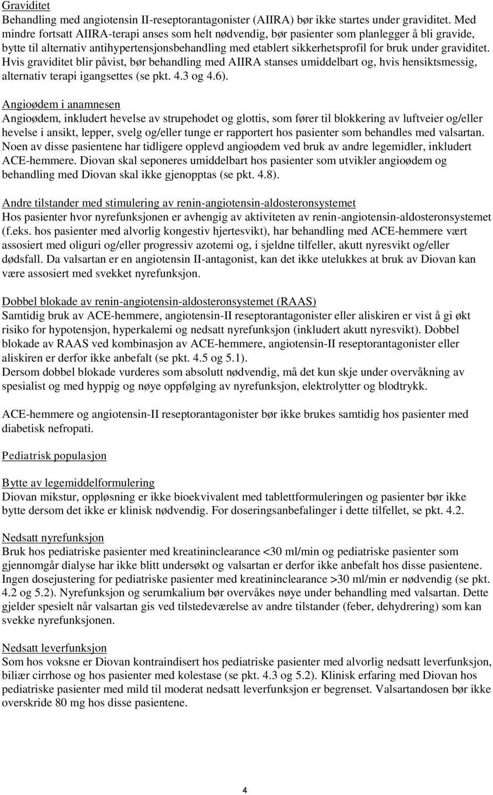 graviditet. Hvis graviditet blir påvist, bør behandling med AIIRA stanses umiddelbart og, hvis hensiktsmessig, alternativ terapi igangsettes (se pkt. 4.3 og 4.6).