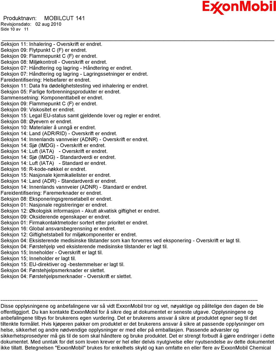 Seksjon 11: Data fra dødelighetstesting ved inhalering er endret. Seksjon 05: Farlige forbrenningsprodukter er endret. Sammensetning: Komponenttabell er endret.