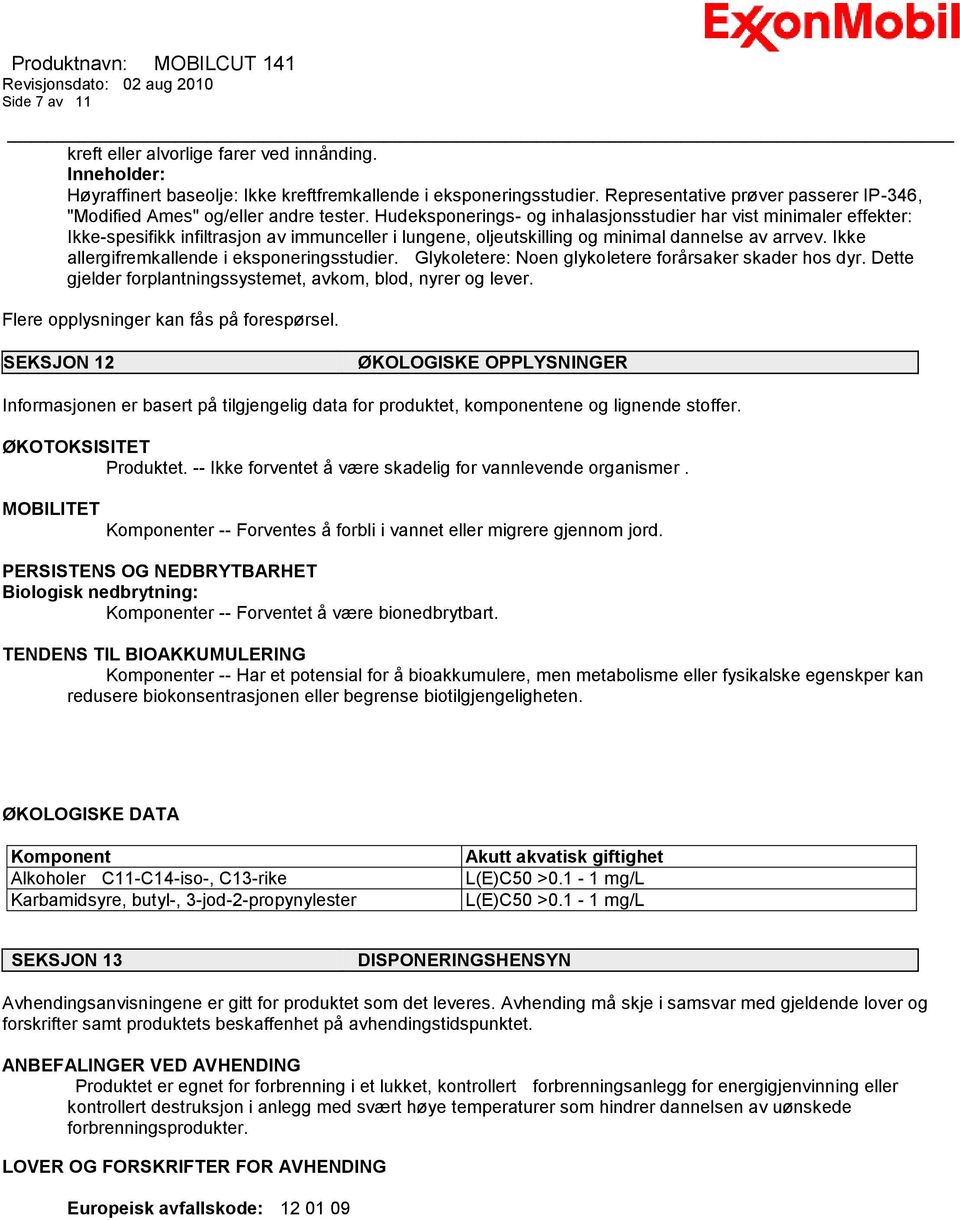 Hudeksponerings- og inhalasjonsstudier har vist minimaler effekter: Ikke-spesifikk infiltrasjon av immunceller i lungene, oljeutskilling og minimal dannelse av arrvev.