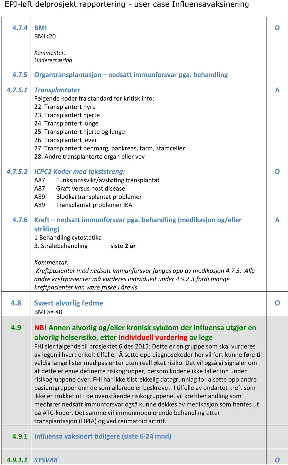 7.5.2 ICPC2 Koder med tekststreng: 87 Funksjonssvikt/avstøting transplantat 87 Graft versus host disease 89 Blodkartransplantat problemer 89 Transplantat problemer IK 4.7.6 Kreft nedsatt immunforsvar pga.