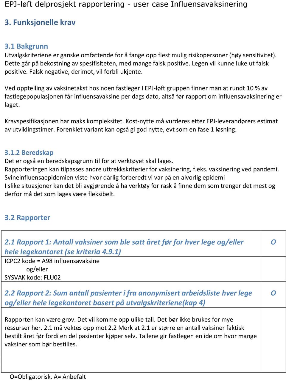 Ved opptelling av vaksinetakst hos noen fastleger I EPJ-løft gruppen finner man at rundt 10 % av fastlegepopulasjonen får influensavaksine per dags dato, altså før rapport om influensavaksinering er