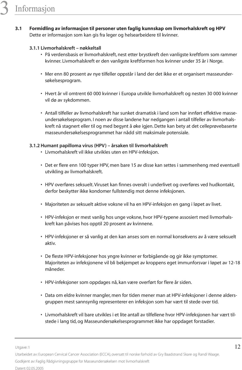 Hvert år vil omtrent 60 000 kvinner i Europa utvikle livmorhalskreft og nesten 30 000 kvinner vil dø av sykdommen.