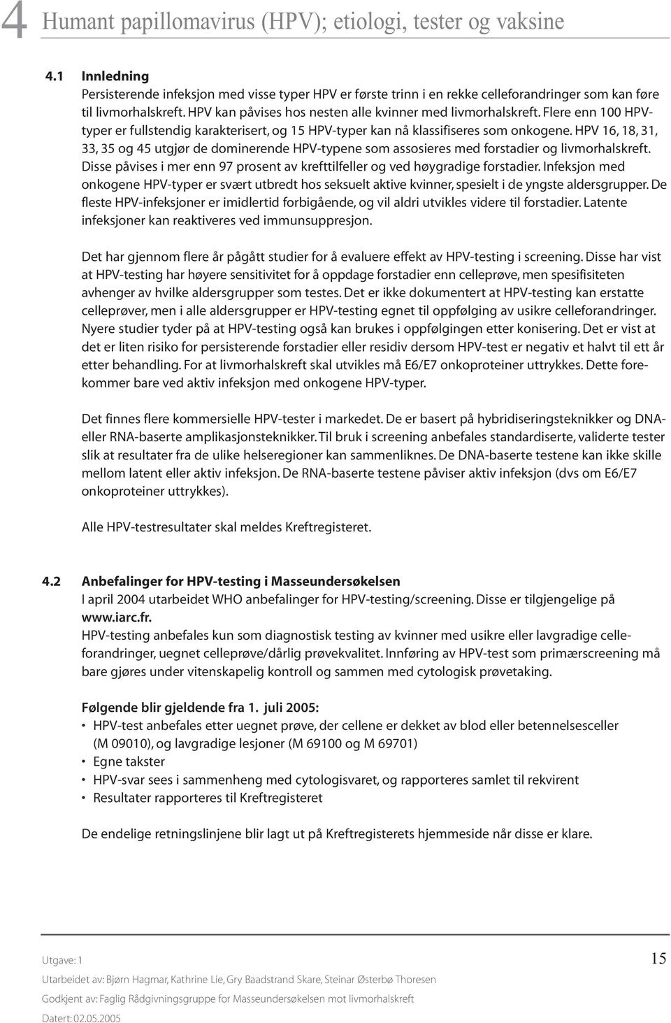 HPV 16, 18, 31, 33, 35 og 45 utgjør de dominerende HPV-typene som assosieres med forstadier og livmorhalskreft. Disse påvises i mer enn 97 prosent av krefttilfeller og ved høygradige forstadier.