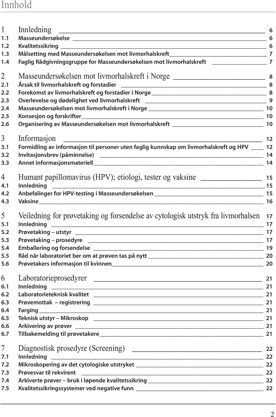 2 Forekomst av livmorhalskreft og forstadier i Norge 8 2.3 Overlevelse og dødelighet ved livmorhalskreft 9 2.4 Masseundersøkelsen mot livmorhalskreft i Norge 10 2.5 Konsesjon og forskrifter 10 2.