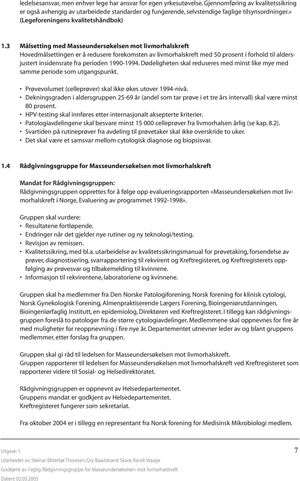 3 Målsetting med Masseundersøkelsen mot livmorhalskreft Hovedmålsettingen er å redusere forekomsten av livmorhalskreft med 50 prosent i forhold til aldersjustert insidensrate fra perioden 1990-1994.