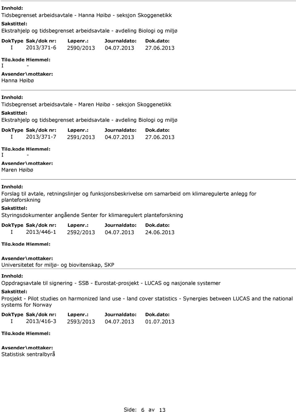 06.2013 Forslag til avtale, retningslinjer og funksjonsbeskrivelse om samarbeid om klimaregulerte anlegg for planteforskning Styringsdokumenter angående Senter for klimaregulert planteforskning