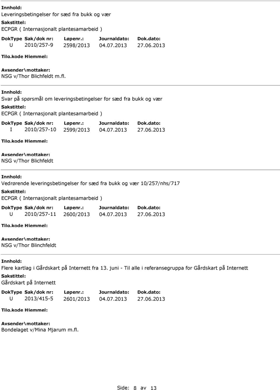 2013 NSG v/thor Blichfeldt Vedrørende leveringsbetingelser for sæd fra bukk og vær 10/257/nhs/717 ECPGR ( nternasjonalt plantesamarbeid ) 2010/257-11 2600/2013 27.06.
