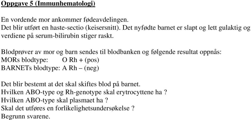 Blodprøver av mor og barn sendes til blodbanken og følgende resultat oppnås: MORs blodtype: O Rh + (pos) BARNETs blodtype: A Rh (neg)