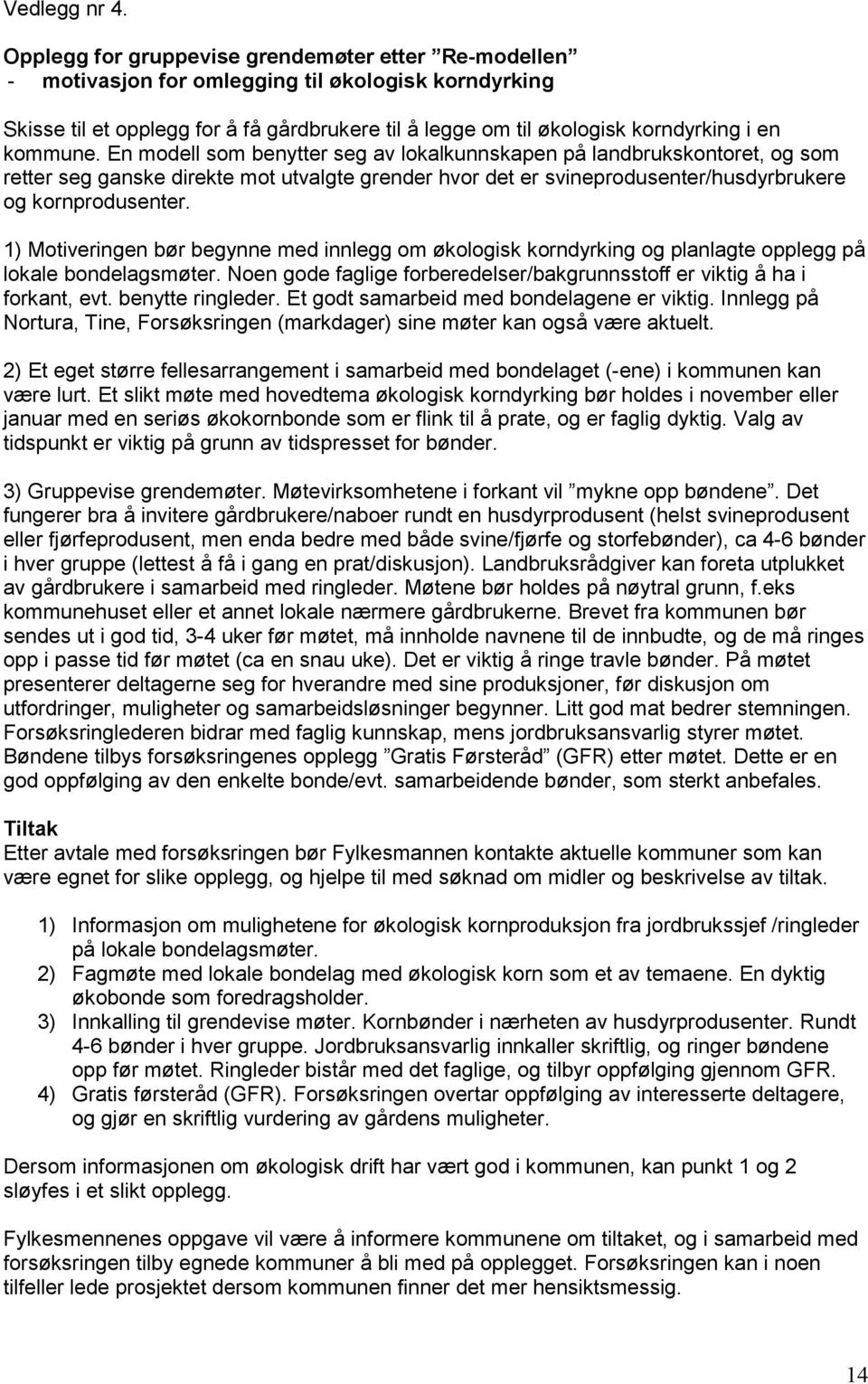 kommune. En modell som benytter seg av lokalkunnskapen på landbrukskontoret, og som retter seg ganske direkte mot utvalgte grender hvor det er svineprodusenter/husdyrbrukere og kornprodusenter.