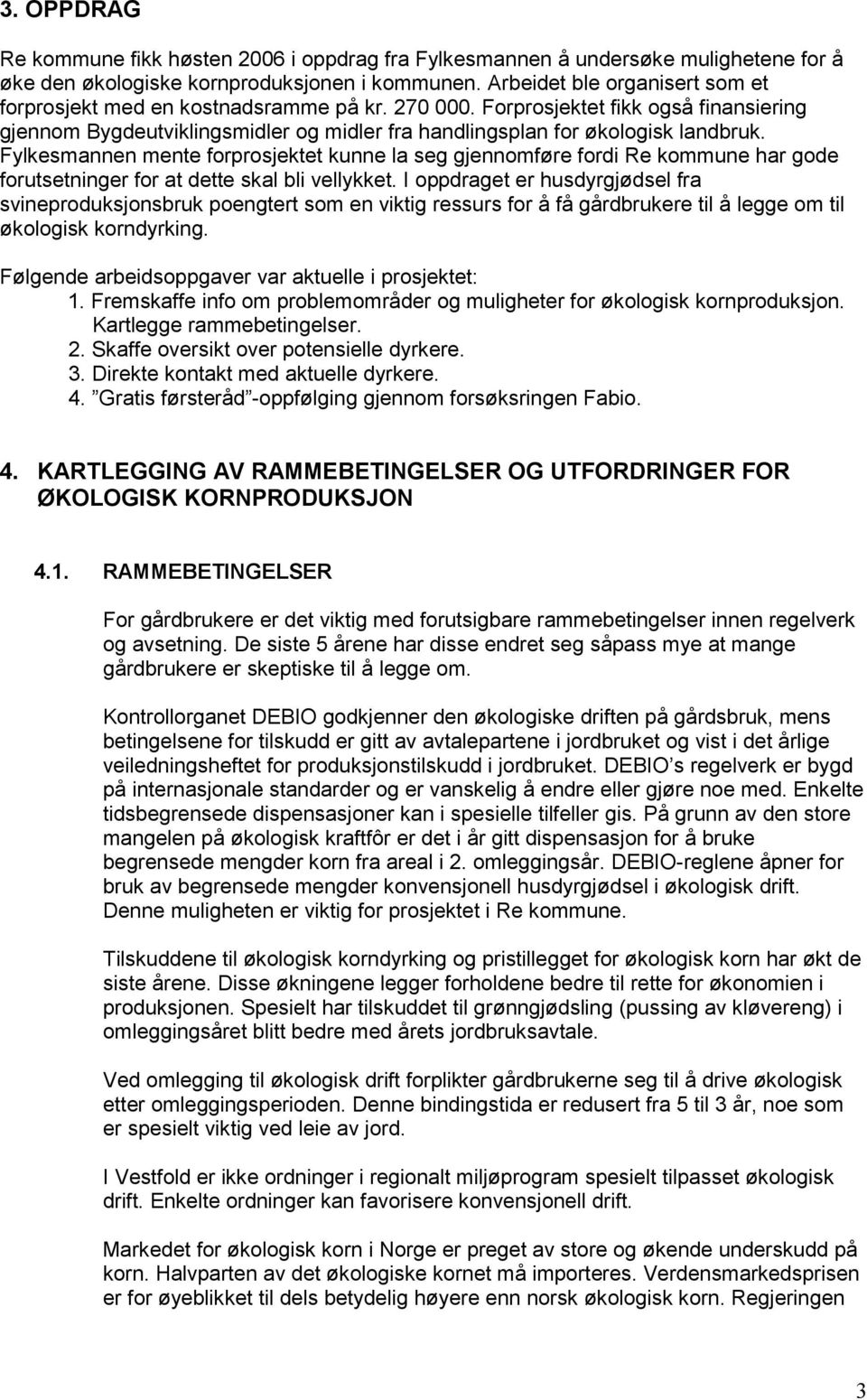 Fylkesmannen mente forprosjektet kunne la seg gjennomføre fordi Re kommune har gode forutsetninger for at dette skal bli vellykket.