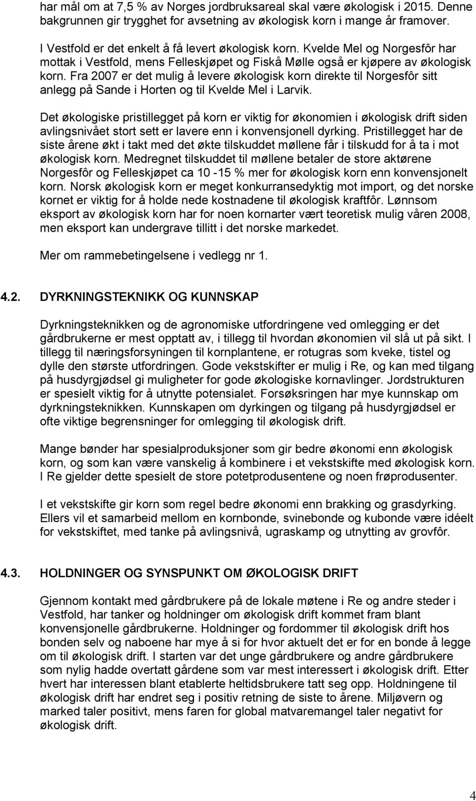 Fra 2007 er det mulig å levere økologisk korn direkte til Norgesfôr sitt anlegg på Sande i Horten og til Kvelde Mel i Larvik.