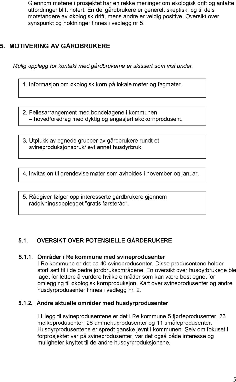 5. MOTIVERING AV GÅRDBRUKERE Mulig opplegg for kontakt med gårdbrukerne er skissert som vist under. 1. Informasjon om økologisk korn på lokale møter og fagmøter. 2.