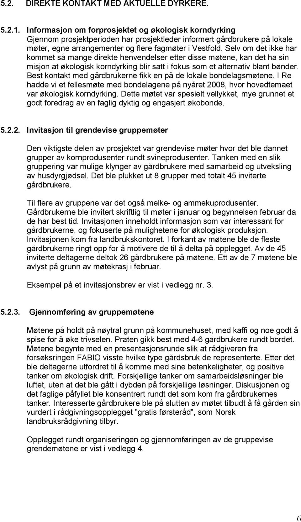 Selv om det ikke har kommet så mange direkte henvendelser etter disse møtene, kan det ha sin misjon at økologisk korndyrking blir satt i fokus som et alternativ blant bønder.