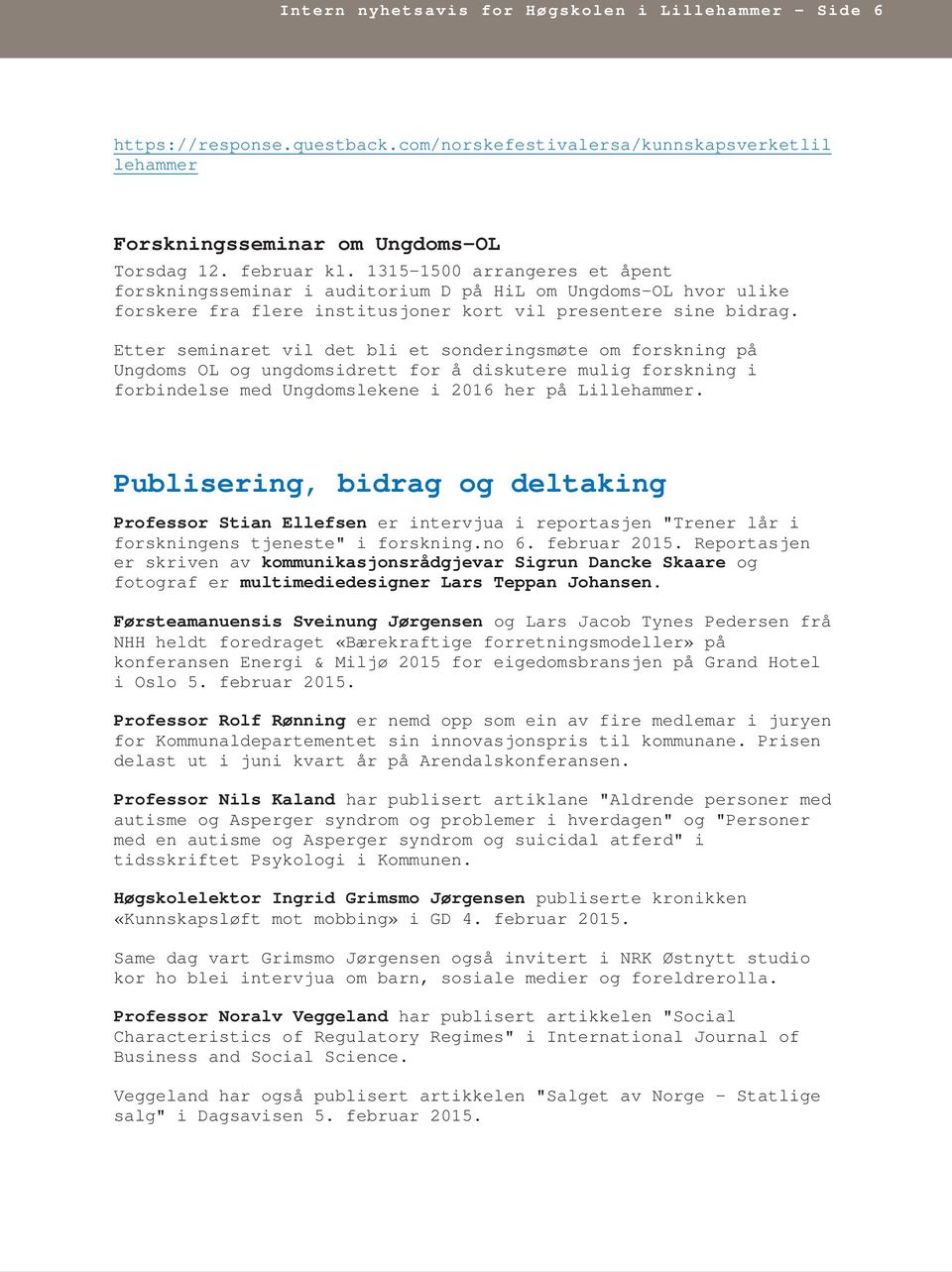 Etter seminaret vil det bli et sonderingsmøte om forskning på Ungdoms OL og ungdomsidrett for å diskutere mulig forskning i forbindelse med Ungdomslekene i 2016 her på Lillehammer.