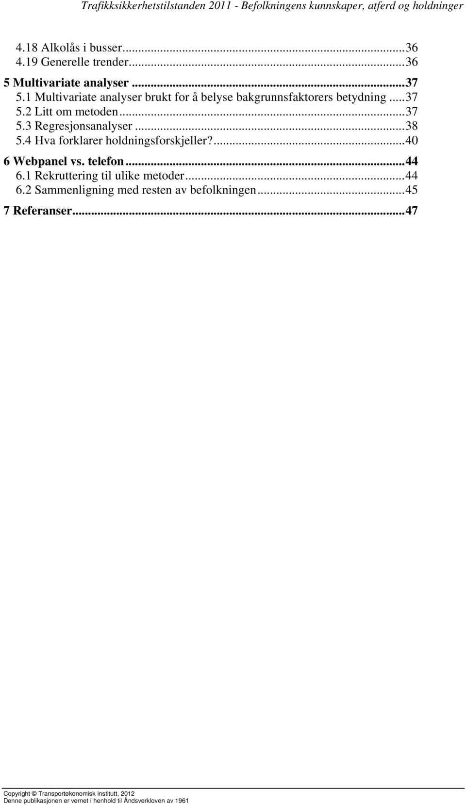 ..38 5.4 Hva forklarer holdningsforskjeller?...40 6 Webpanel vs. telefon...44 6.