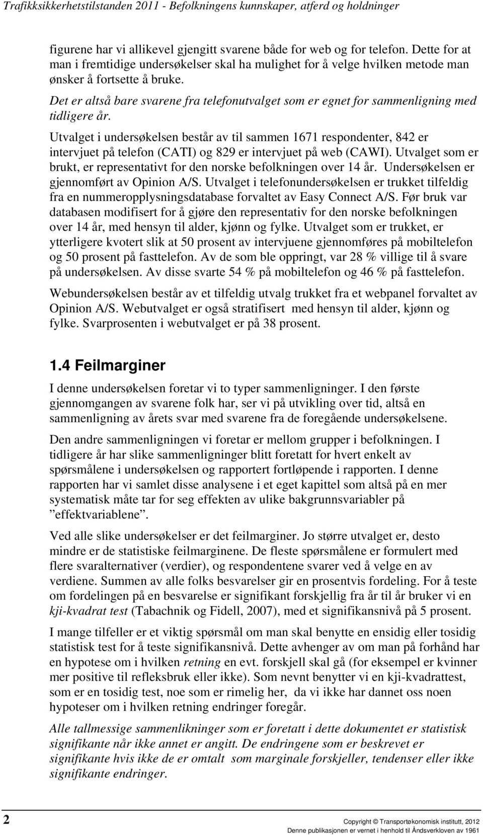 Utvalget i undersøkelsen består av til sammen 1671 respondenter, 84 er intervjuet på telefon (CATI) og 89 er intervjuet på web (CAWI).