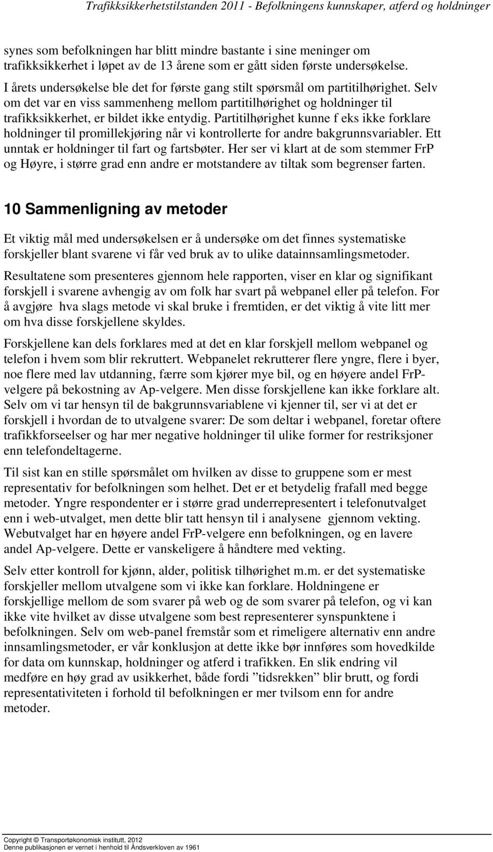 Partitilhørighet kunne f eks ikke forklare holdninger til promillekjøring når vi kontrollerte for andre bakgrunnsvariabler. Ett unntak er holdninger til fart og fartsbøter.