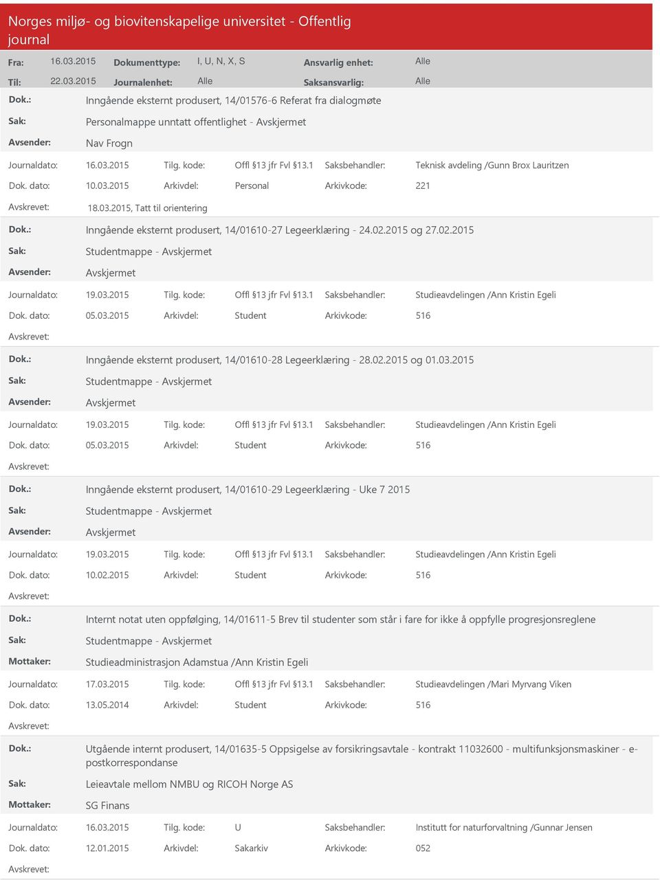 dato: 05.03.2015 Arkivdel: Student Inngående eksternt produsert, 14/01610-28 Legeerklæring - 28.02.2015 og 01.03.2015 Studentmappe - Studieavdelingen /Ann Kristin Egeli Dok. dato: 05.03.2015 Arkivdel: Student Inngående eksternt produsert, 14/01610-29 Legeerklæring - ke 7 2015 Studentmappe - Studieavdelingen /Ann Kristin Egeli Dok.