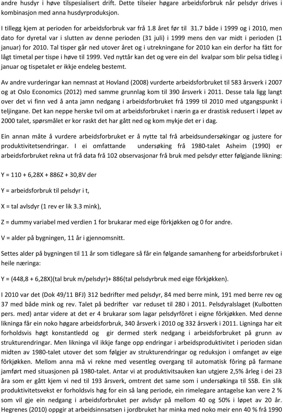 Tal tisper går ned utover året og i utrekningane for 2010 kan ein derfor ha fått for lågt timetal per tispe i høve til 1999.