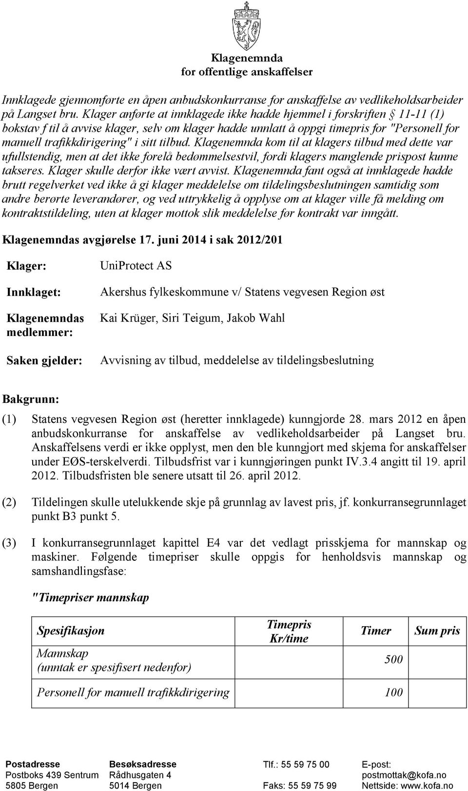 sitt tilbud. Klagenemnda kom til at klagers tilbud med dette var ufullstendig, men at det ikke forelå bedømmelsestvil, fordi klagers manglende prispost kunne takseres.