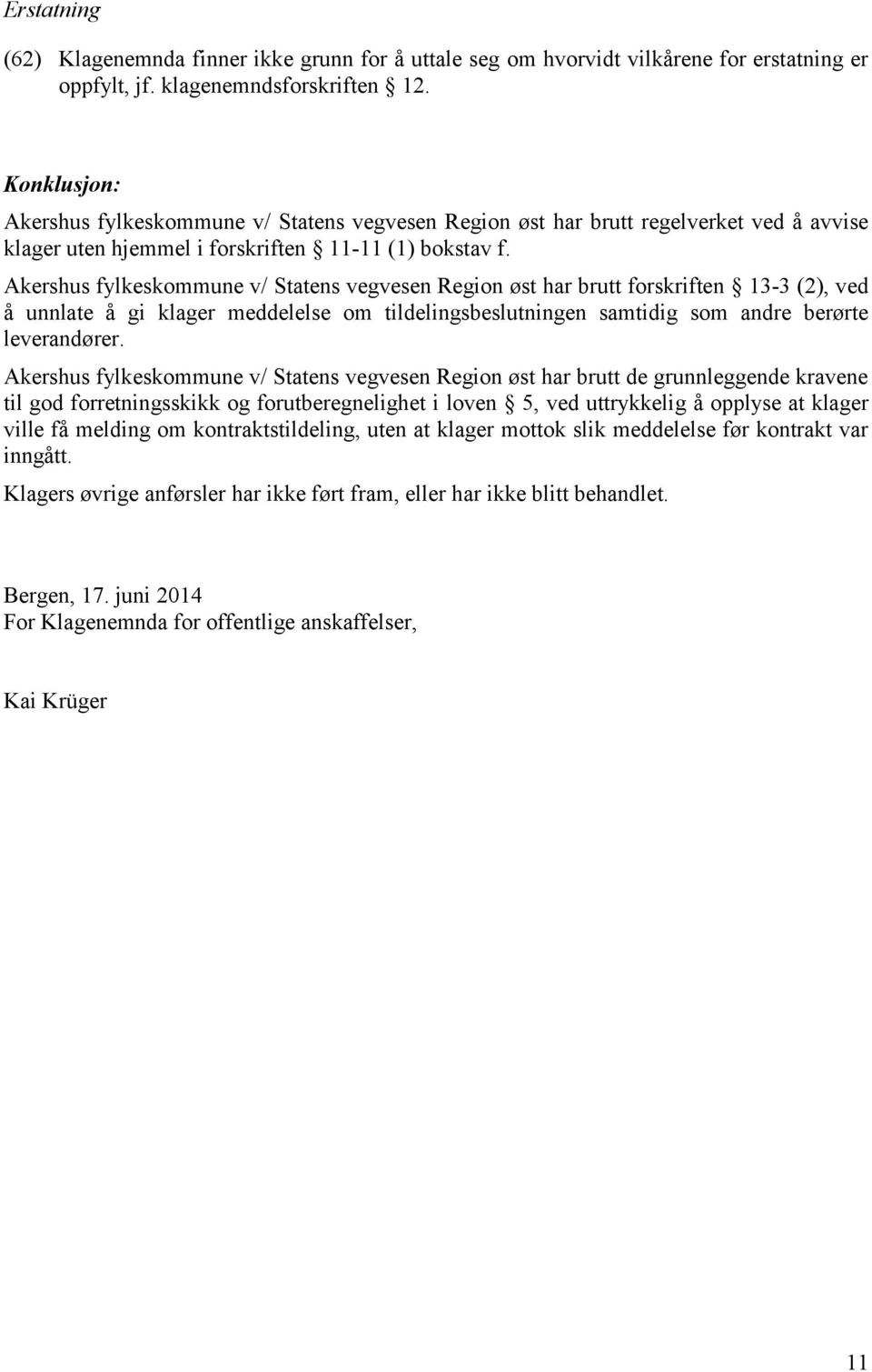 Akershus fylkeskommune v/ Statens vegvesen Region øst har brutt forskriften 13-3 (2), ved å unnlate å gi klager meddelelse om tildelingsbeslutningen samtidig som andre berørte leverandører.