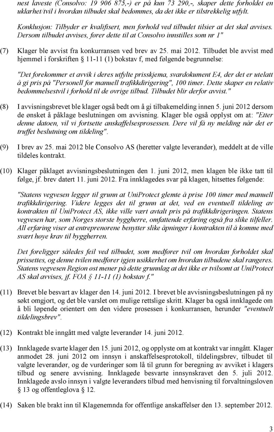 Dersom tilbudet avvises, fører dette til at Consolvo innstilles som nr 1" (7) Klager ble avvist fra konkurransen ved brev av 25. mai 2012.