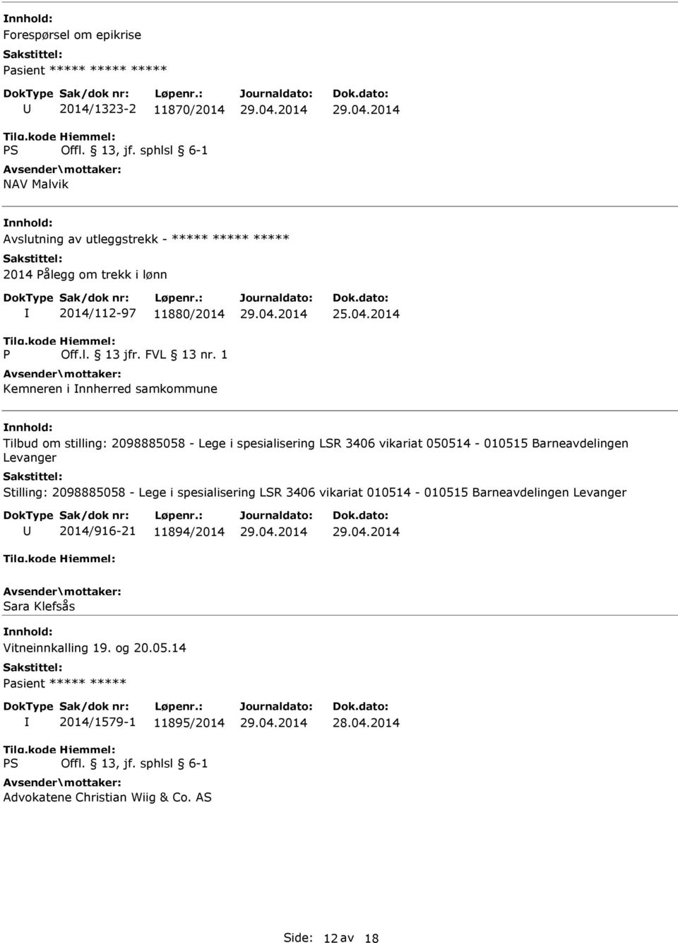 2014 Tilbud om stilling: 2098885058 - Lege i spesialisering LSR 3406 vikariat 050514-010515 Barneavdelingen Levanger Stilling: 2098885058 - Lege i