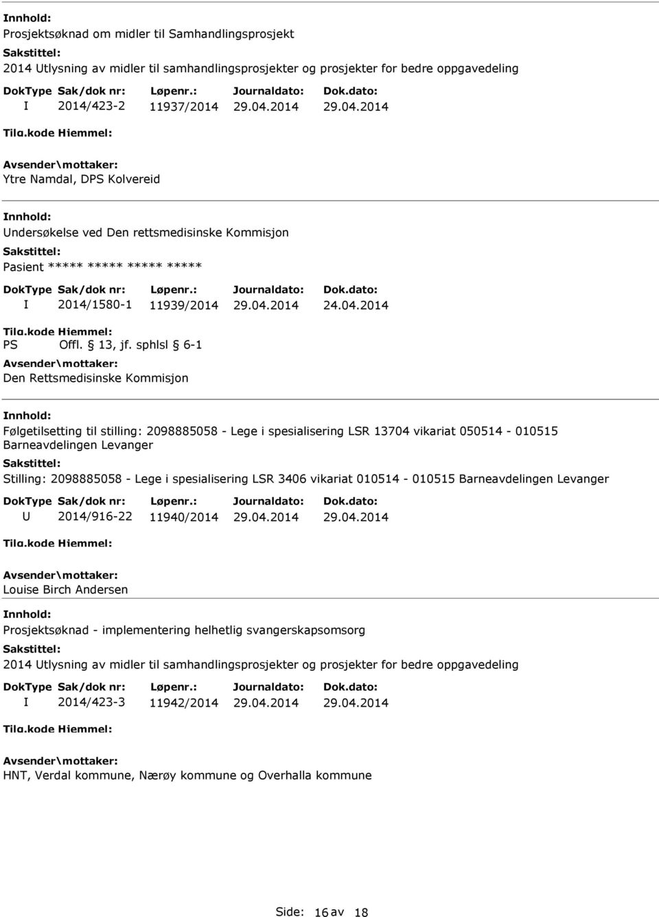 2014 Følgetilsetting til stilling: 2098885058 - Lege i spesialisering LSR 13704 vikariat 050514-010515 Barneavdelingen Levanger Stilling: 2098885058 - Lege i spesialisering LSR 3406 vikariat