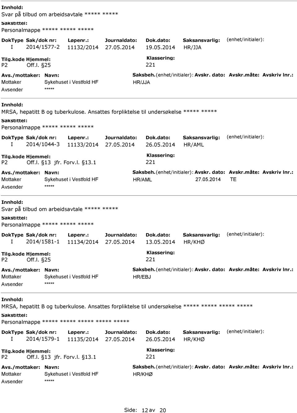 måte: Avskriv lnr.: TE Svar på tilbud om arbeidsavtale 2014/1581-1 11134/2014 13.05.2014 Avs./mottaker: Navn: Saksbeh. Avskr. dato: Avskr.måte: Avskriv lnr.: HR/EBJ MRSA, hepatitt B og tuberkulose.