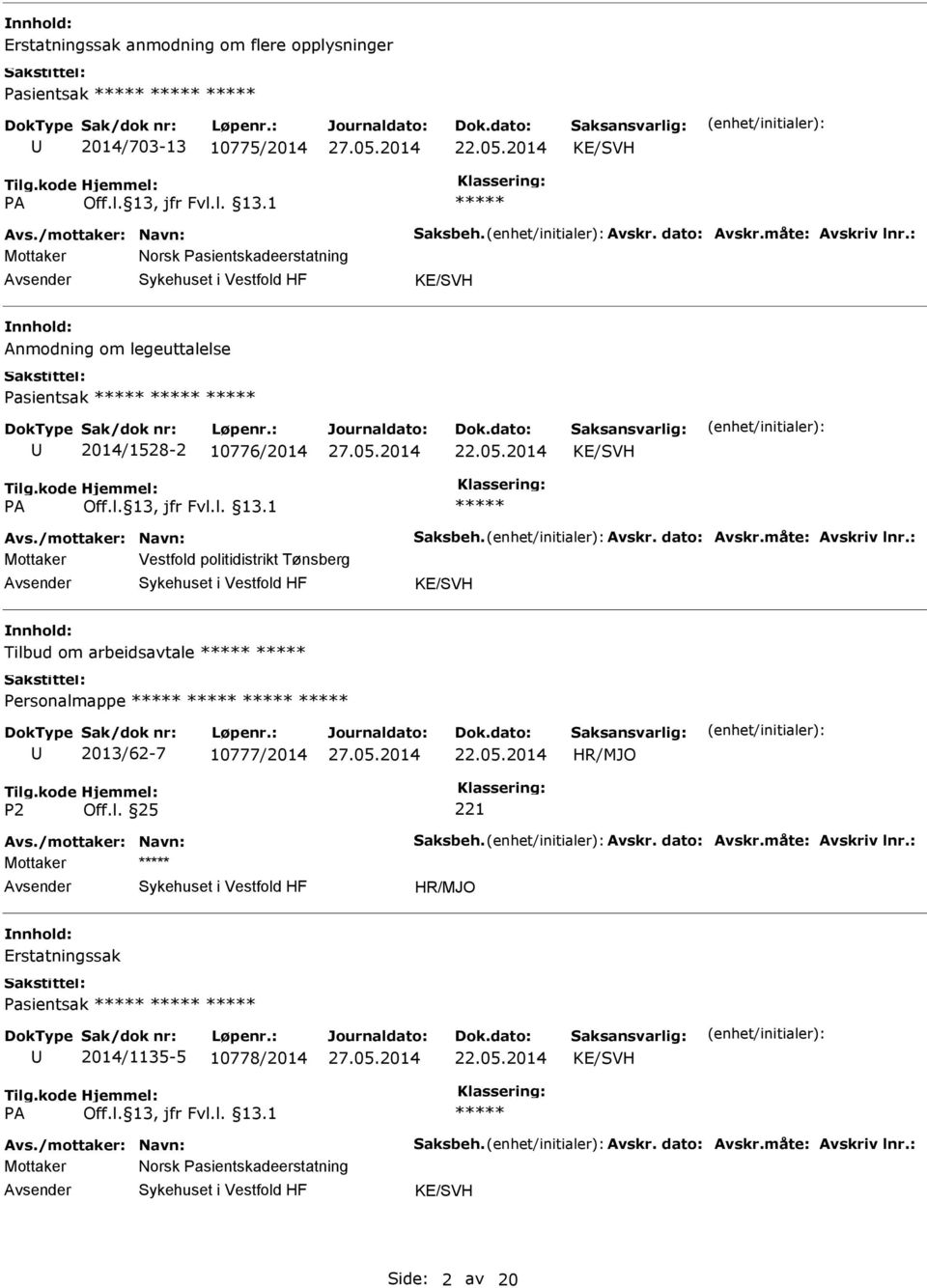 måte: Avskriv lnr.: Mottaker Vestfold politidistrikt Tønsberg Tilbud om arbeidsavtale 2013/62-7 10777/2014 Avs./mottaker: Navn: Saksbeh. Avskr. dato: Avskr.