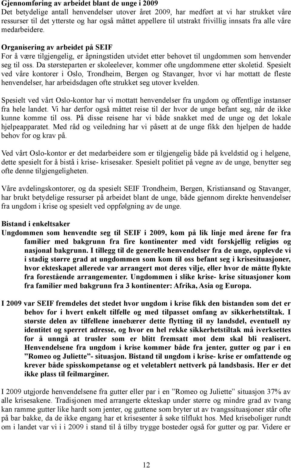 Da størsteparten er skoleelever, kommer ofte ungdommene etter skoletid.