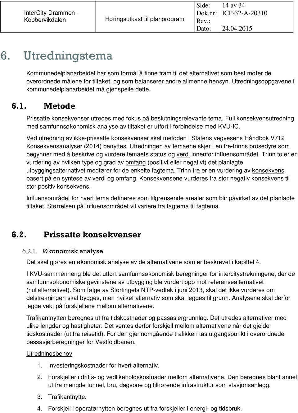 Full konsekvensutredning med samfunnsøkonomisk analyse av tiltaket er utført i forbindelse med KVU-IC.