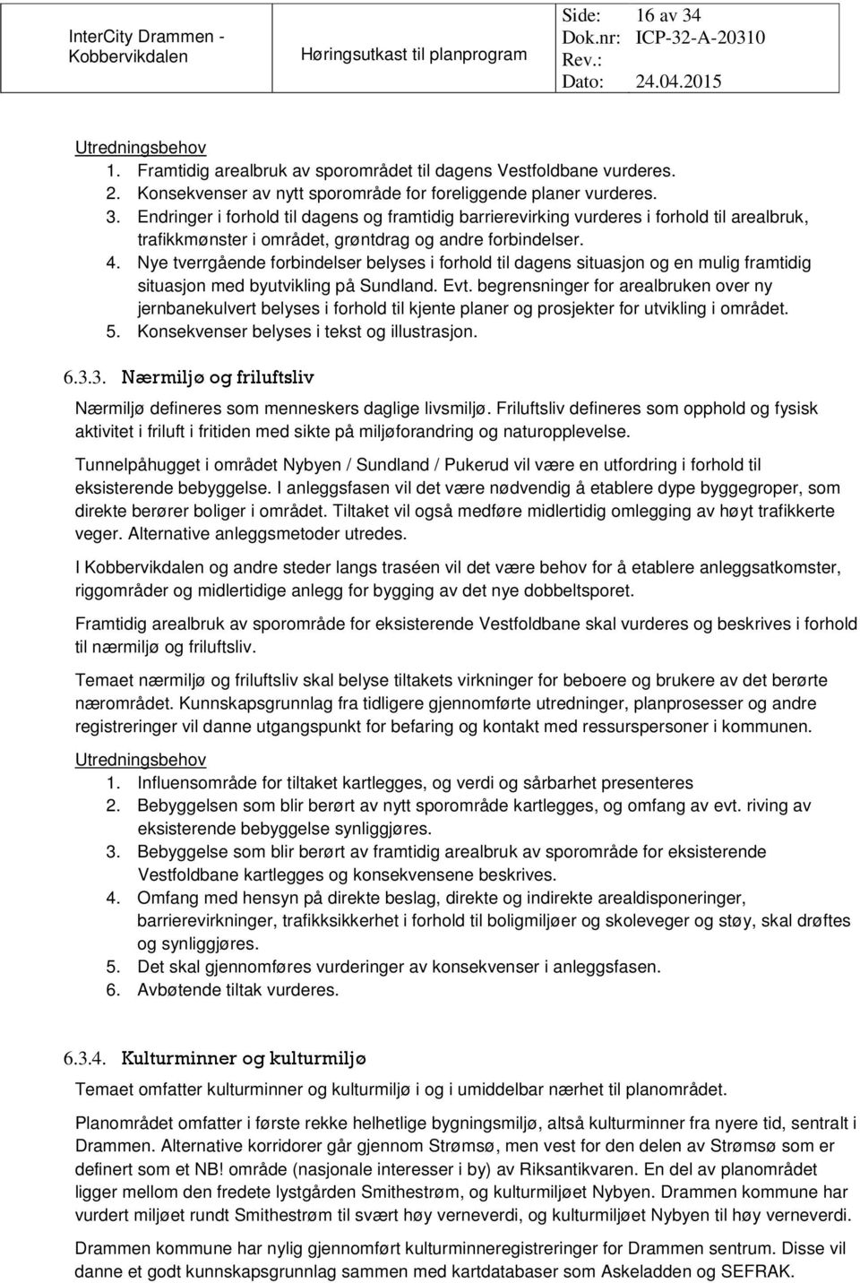 Nye tverrgående forbindelser belyses i forhold til dagens situasjon og en mulig framtidig situasjon med byutvikling på Sundland. Evt.