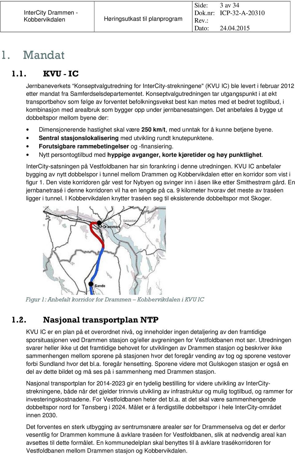 jernbanesatsingen. Det anbefales å bygge ut dobbeltspor mellom byene der: Dimensjonerende hastighet skal være 250 km/t, med unntak for å kunne betjene byene.