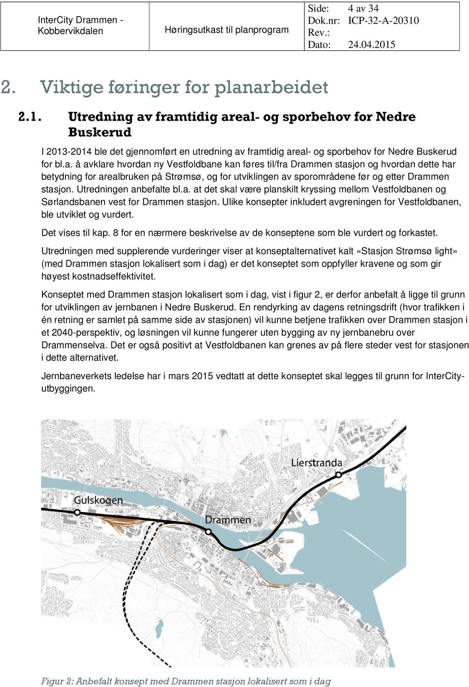 framtidig areal- og sporbehov for Nedre Buskerud I 2013-2014 ble det gjennomført en utredning av framtidig areal- og sporbehov for Nedre Buskerud for bl.a. å avklare hvordan ny Vestfoldbane kan føres til/fra Drammen stasjon og hvordan dette har betydning for arealbruken på Strømsø, og for utviklingen av sporområdene før og etter Drammen stasjon.