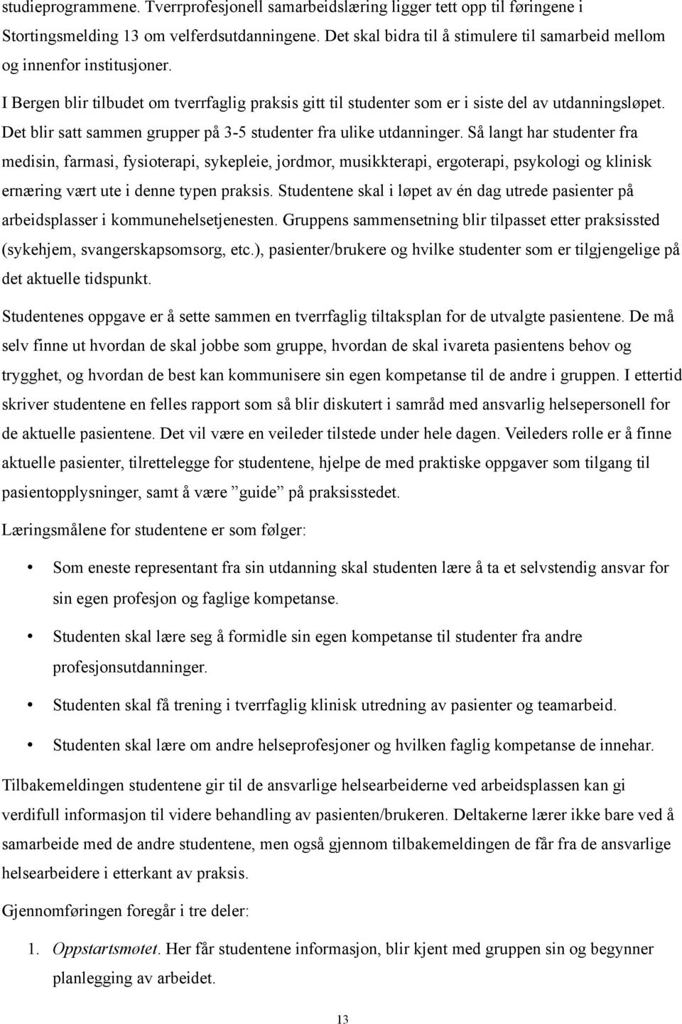 Det blir satt sammen grupper på 3-5 studenter fra ulike utdanninger.