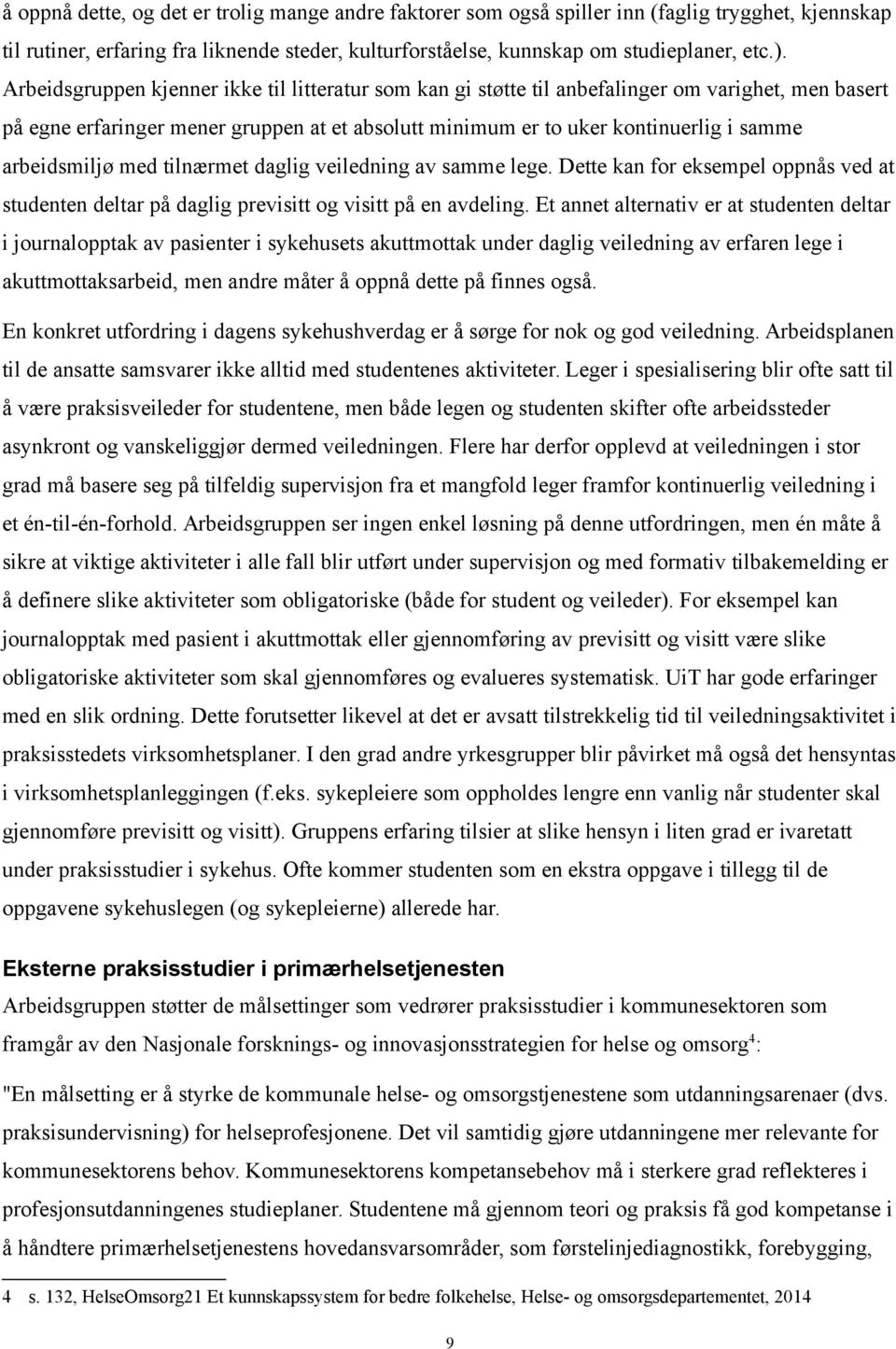 arbeidsmiljø med tilnærmet daglig veiledning av samme lege. Dette kan for eksempel oppnås ved at studenten deltar på daglig previsitt og visitt på en avdeling.