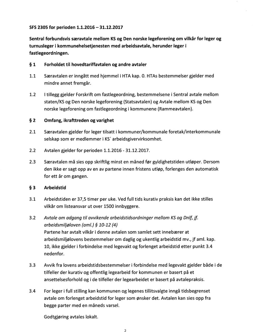 5 f Forholdet til hovedtariffavtalen og andre avtaler t.t Særavtalen er inngått med hjemmel i HTA kap. 0. HTAs bestemmelser gjelder med mindre annet fremgår. r.