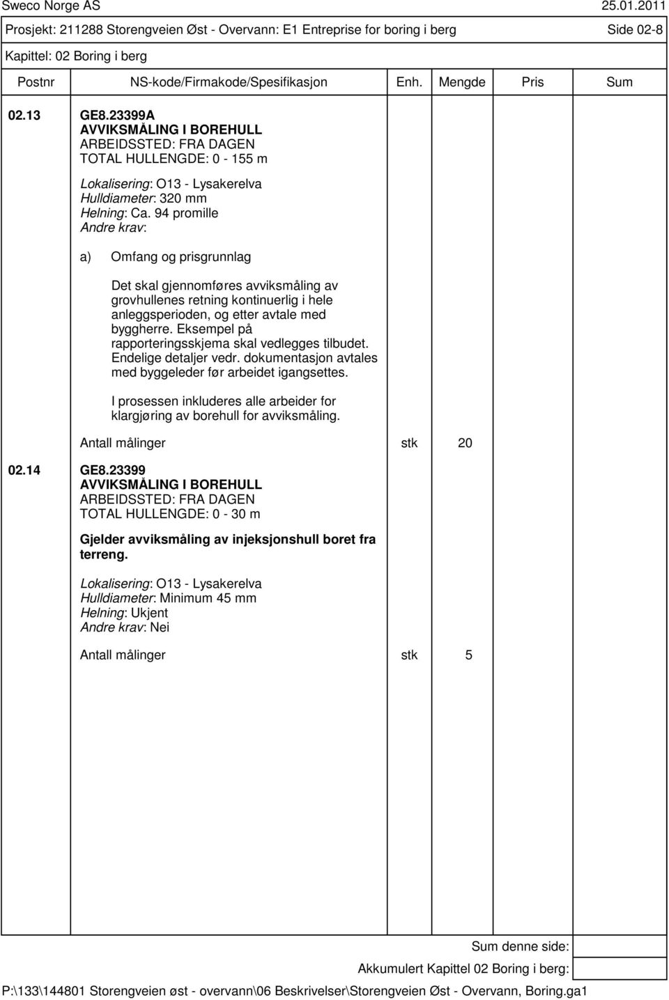 94 promille Det skal gjennomføres avviksmåling av grovhullenes retning kontinuerlig i hele anleggsperioden, og etter avtale med byggherre. Eksempel på rapporteringsskjema skal vedlegges tilbudet.