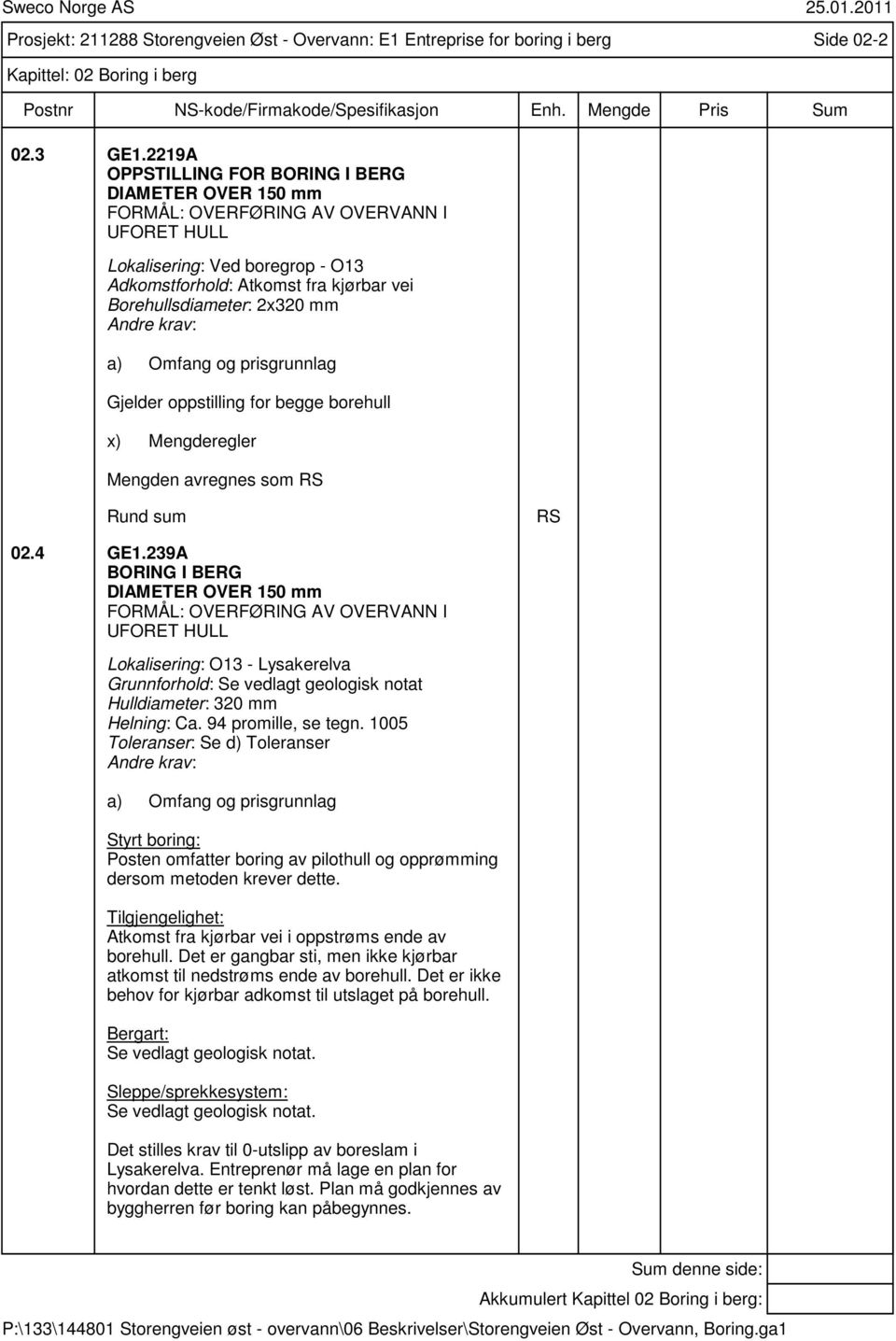 mm Gjelder oppstilling for begge borehull x) Mengderegler Mengden avregnes som RS Rund sum RS 02.4 GE1.