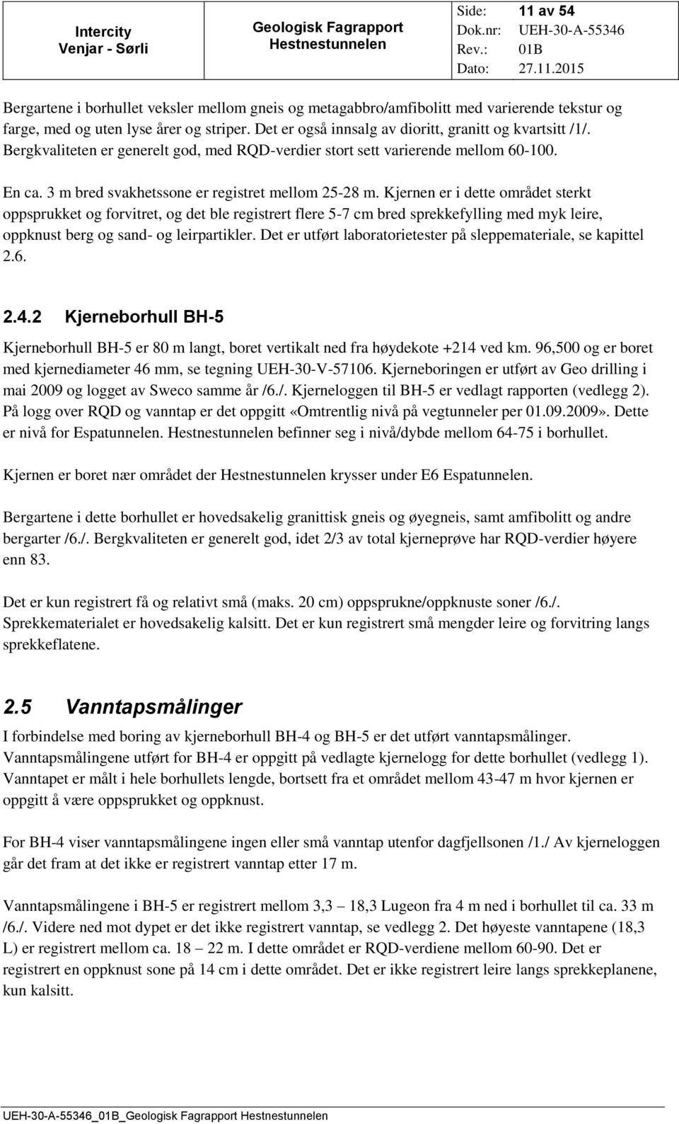 Kjernen er i dette området sterkt oppsprukket og forvitret, og det ble registrert flere 5-7 cm bred sprekkefylling med myk leire, oppknust berg og sand- og leirpartikler.