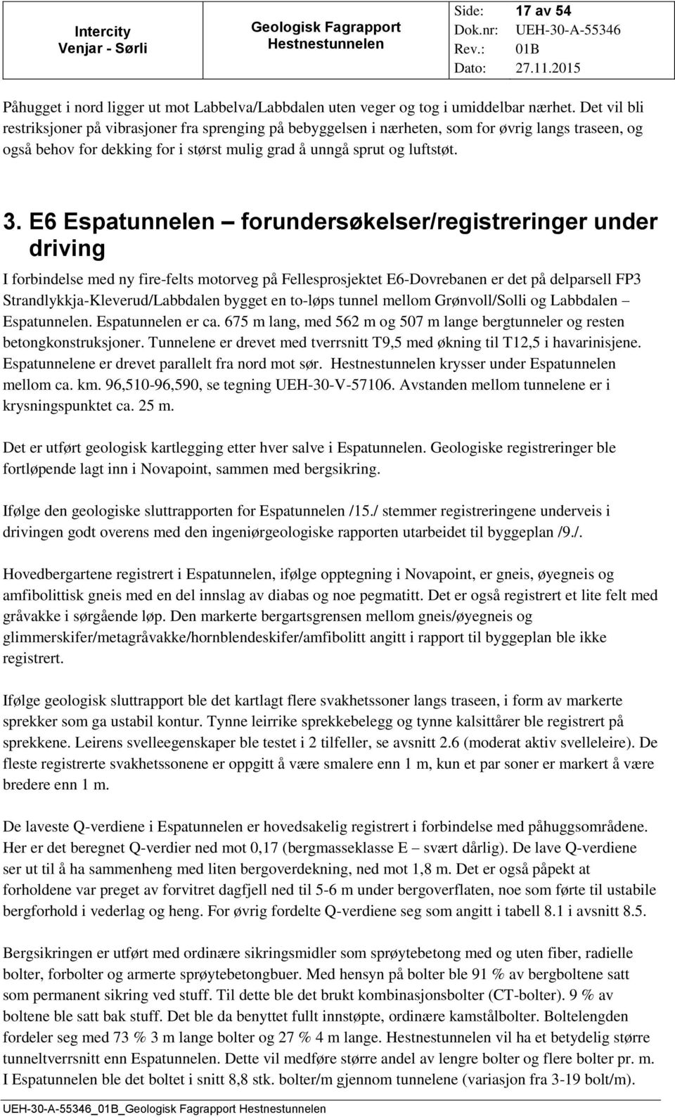 E6 Espatunnelen forundersøkelser/registreringer under driving I forbindelse med ny fire-felts motorveg på Fellesprosjektet E6-Dovrebanen er det på delparsell FP3 Strandlykkja-Kleverud/Labbdalen