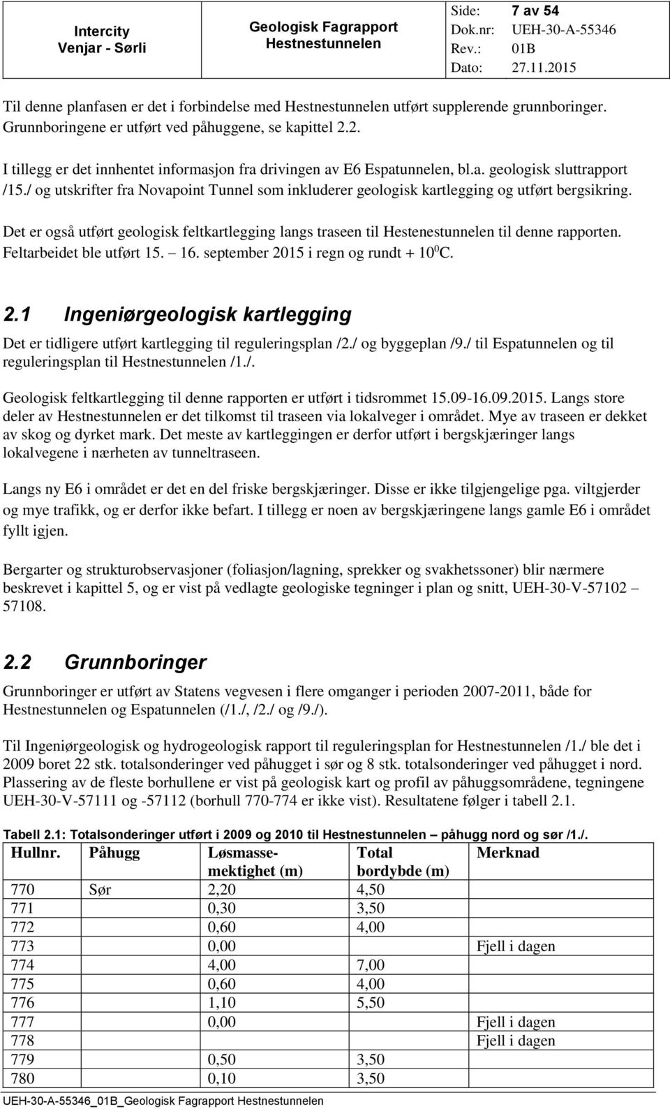 / og utskrifter fra Novapoint Tunnel som inkluderer geologisk kartlegging og utført bergsikring. Det er også utført geologisk feltkartlegging langs traseen til Hestenestunnelen til denne rapporten.