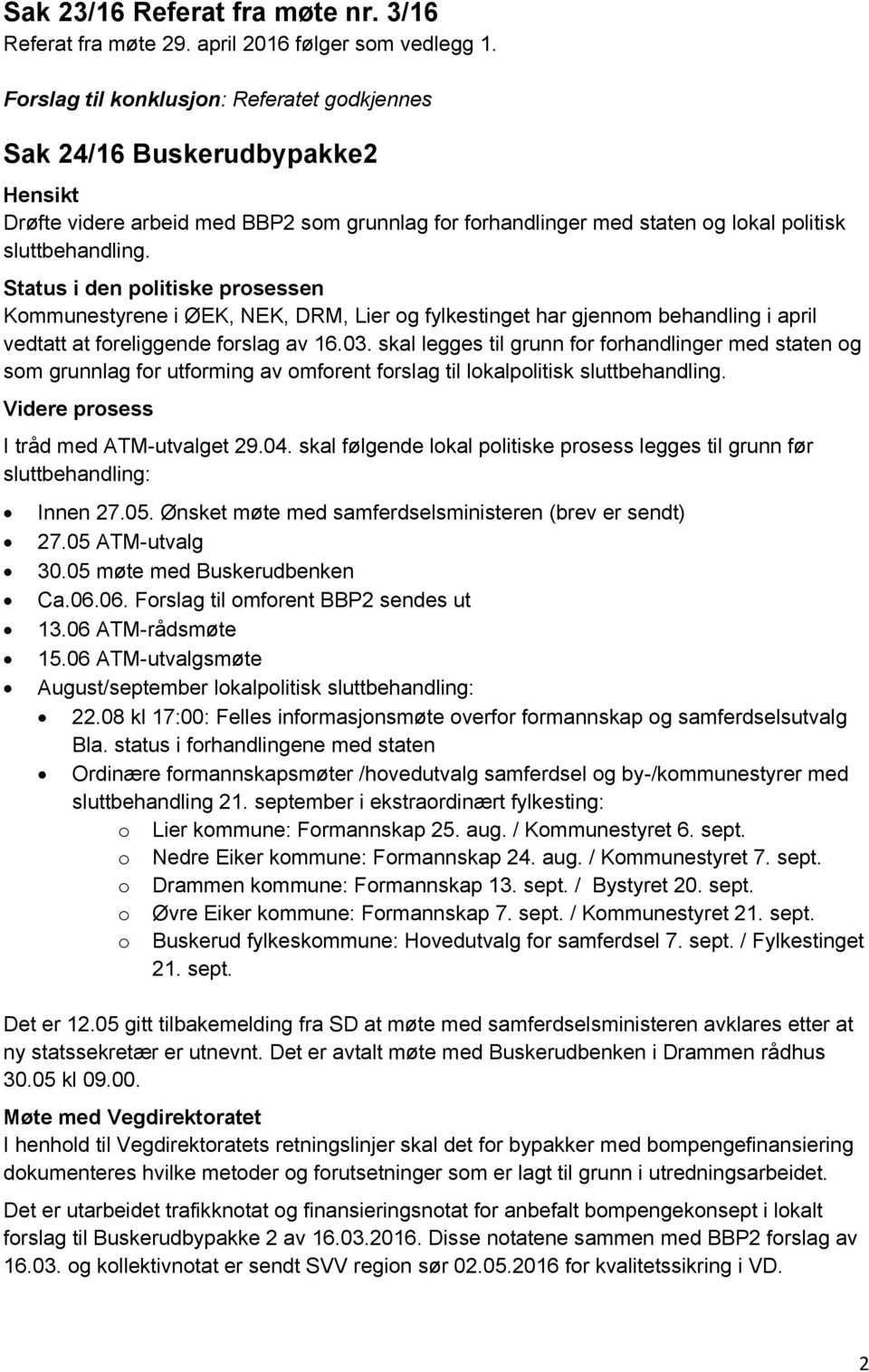 Status i den politiske prosessen Kommunestyrene i ØEK, NEK, DRM, Lier og fylkestinget har gjennom behandling i april vedtatt at foreliggende forslag av 16.03.